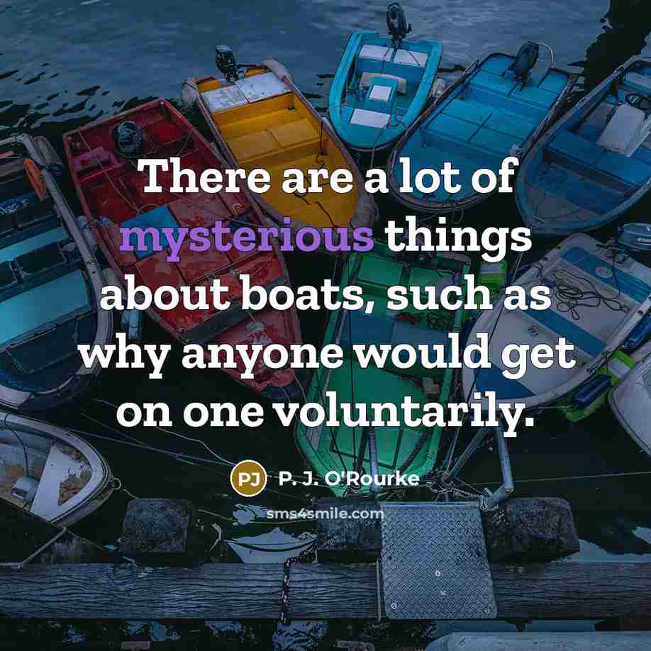 “There are a lot of mysterious things about boats, such…” quote by P. J. O'Rourke