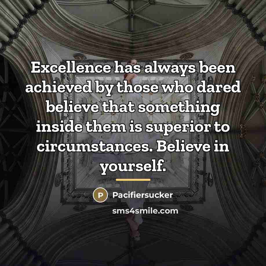 “Excellence has always been achieved by those who dared believe…” quote by Pacifiersucker