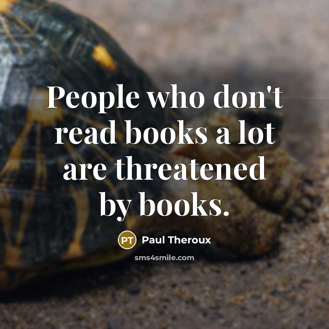 “People who don't read books a lot are threatened by…” quote by Paul Theroux