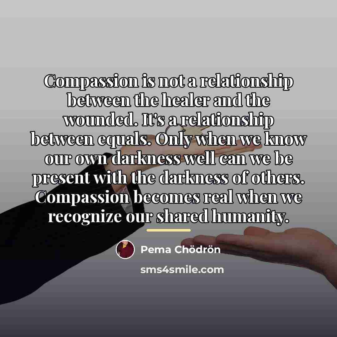 “Compassion is not a relationship between the healer and the…” quote by Pema Chodron