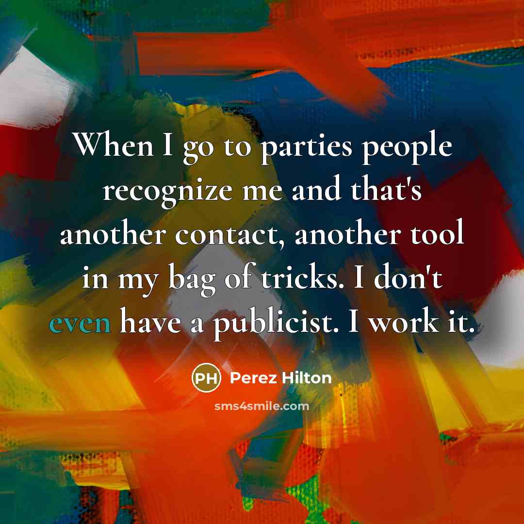 “When I go to parties people recognize me and that's…” quote by Perez Hilton