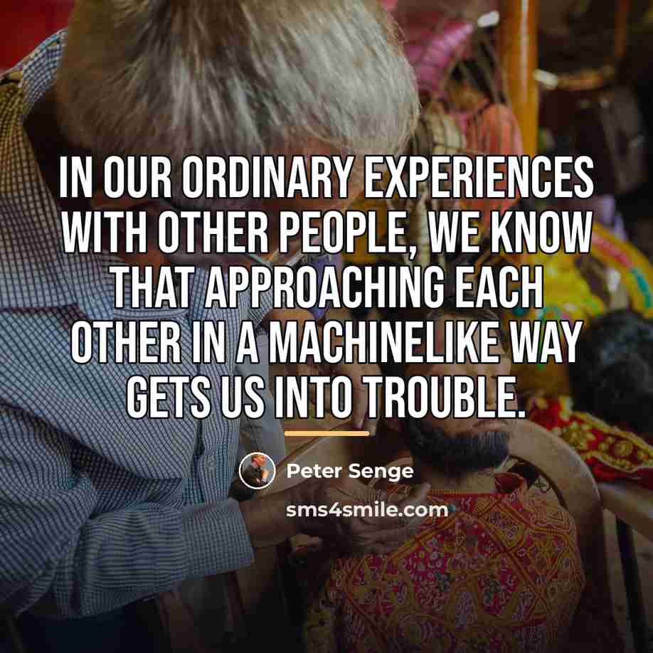 “In our ordinary experiences with other people, we know that…” quote by Peter Senge