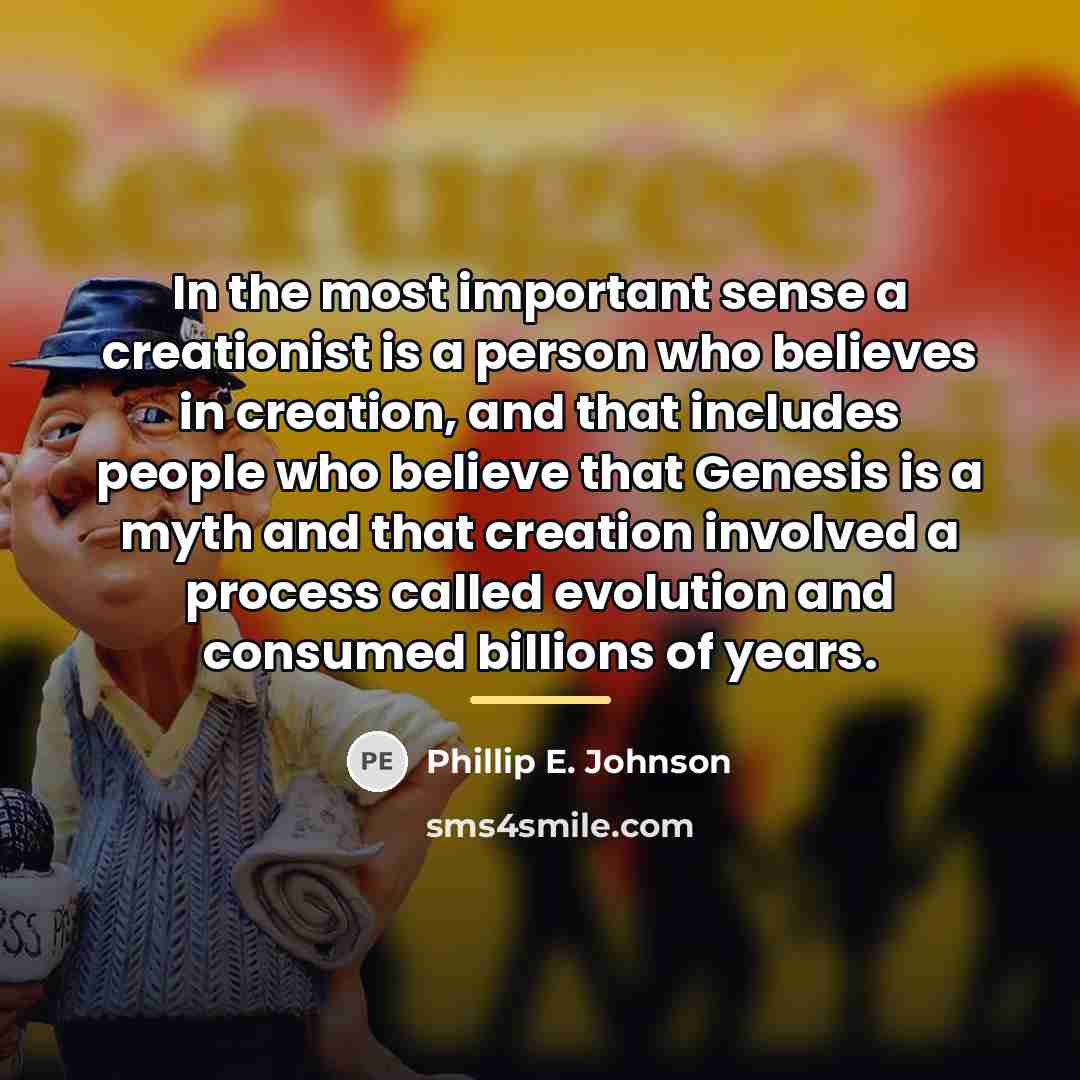 “In the most important sense a creationist is a person…” quote by Phillip E. Johnson