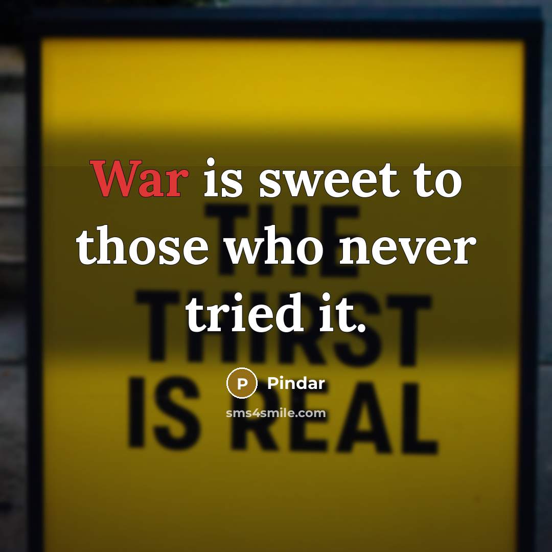 “War is sweet to those who never tried it.…” quote by Pindar