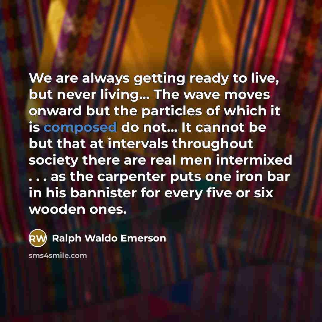 “We are always getting ready to live, but never living...…” quote by Ralph Waldo Emerson