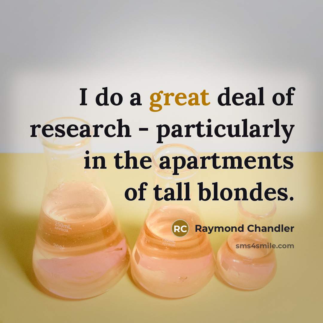 “I do a great deal of research - particularly in the apartments of tall blondes.” quote by Raymond Chandler