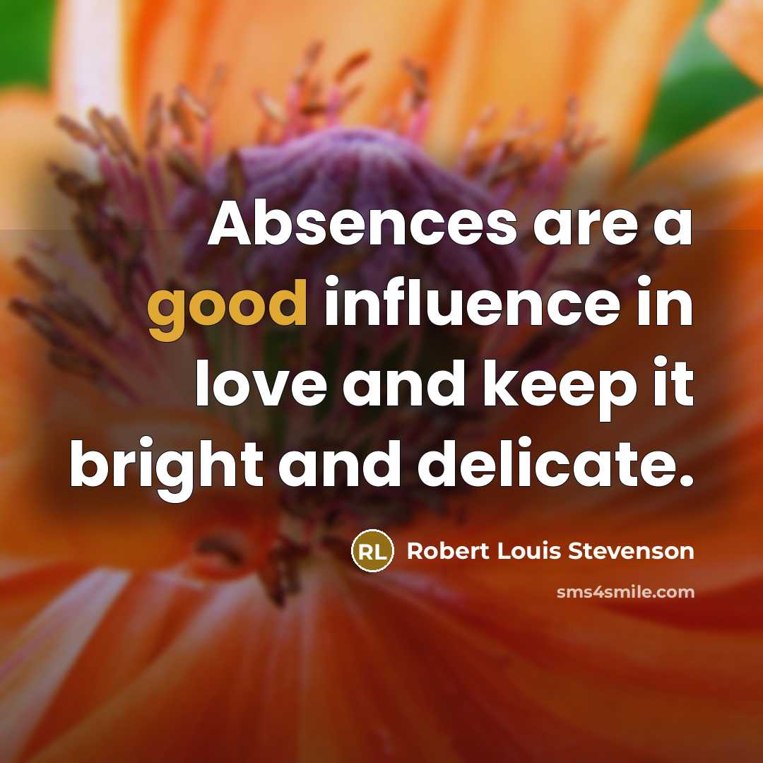 “Absences are a good influence in love and keep it…” quote by Robert Louis Stevenson