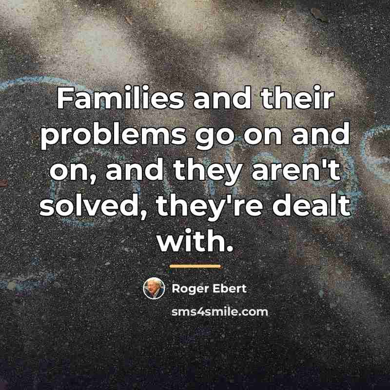 “Families and their problems go on and on, and they…” quote by Roger Ebert