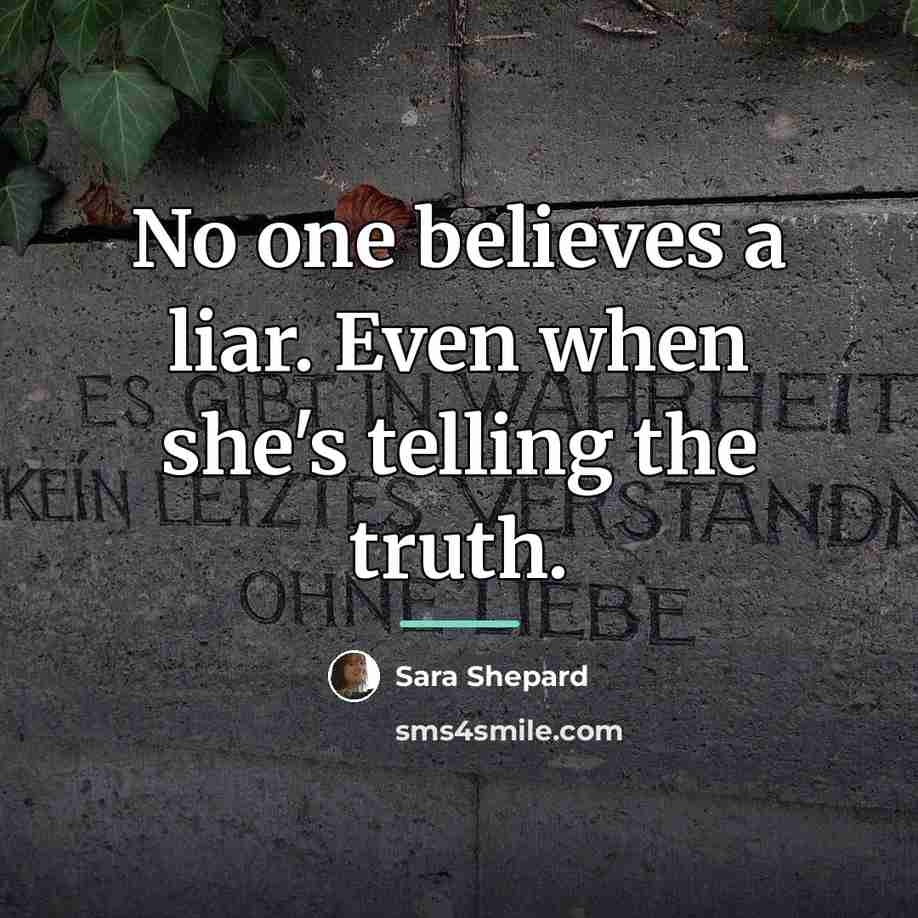 “No one believes a liar. Even when she's telling the…” quote by Sara Shepard