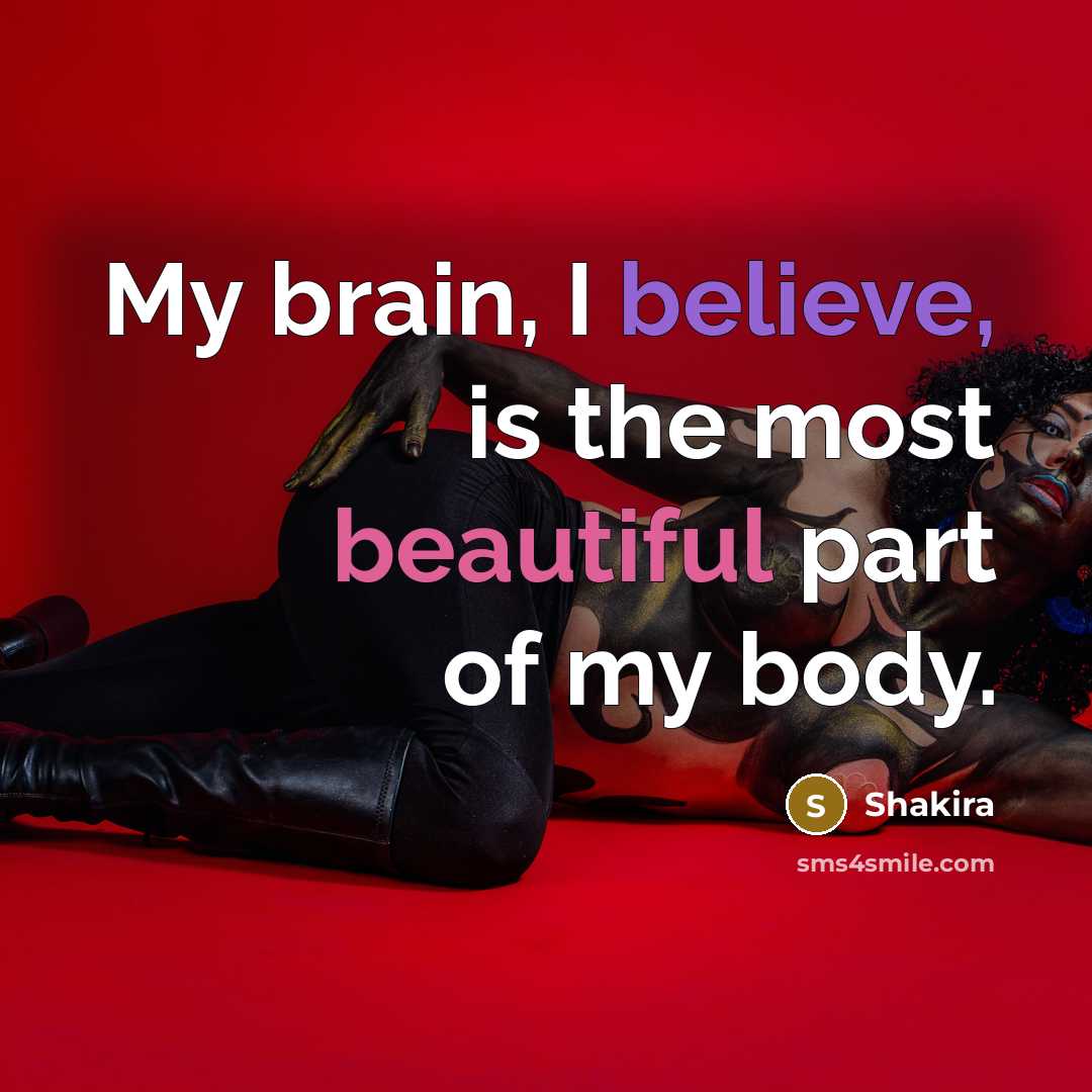 “My brain, I believe, is the most beautiful part of…” quote by Shakira