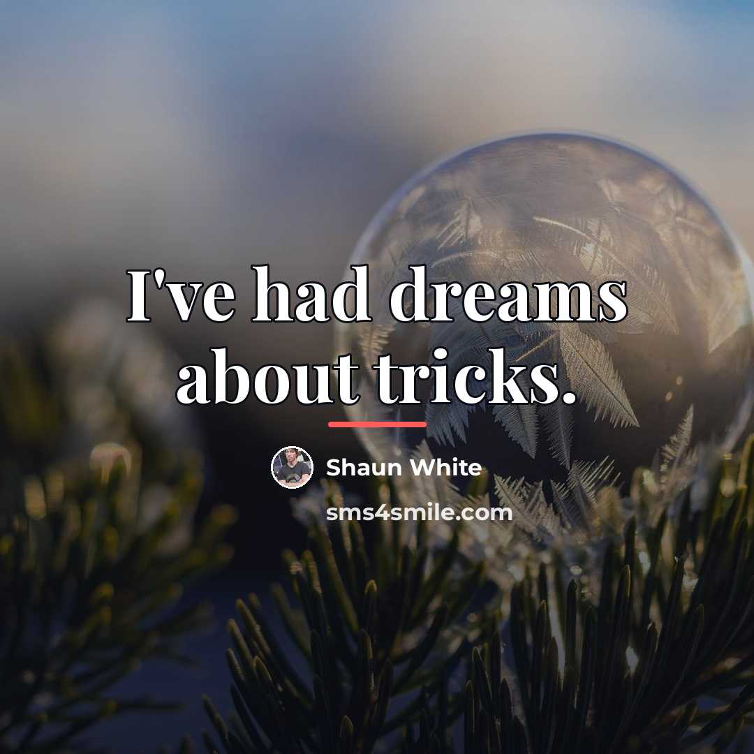 “I've had dreams about tricks.…” quote by Shaun White