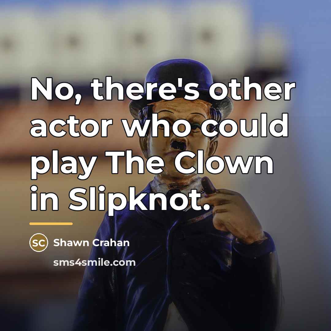“No, there's other actor who could play The Clown in…” quote by Shawn Crahan