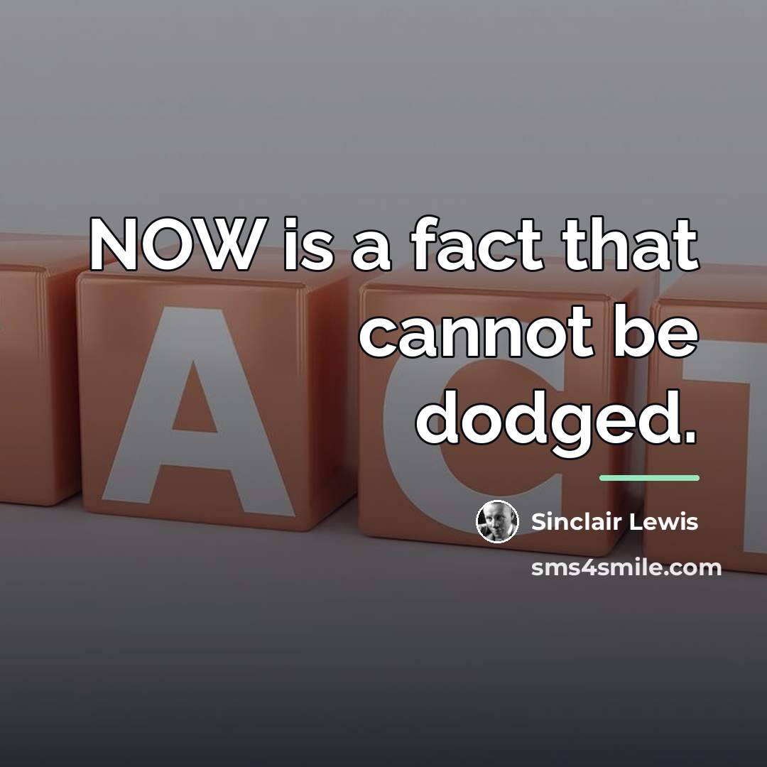 “NOW is a fact that cannot be dodged.…” quote by Sinclair Lewis