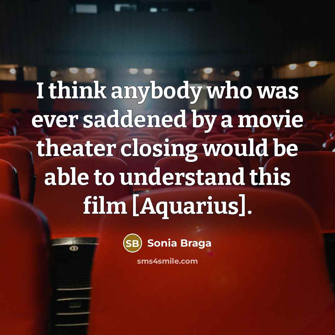 “I think anybody who was ever saddened by a movie…” quote by Sonia Braga