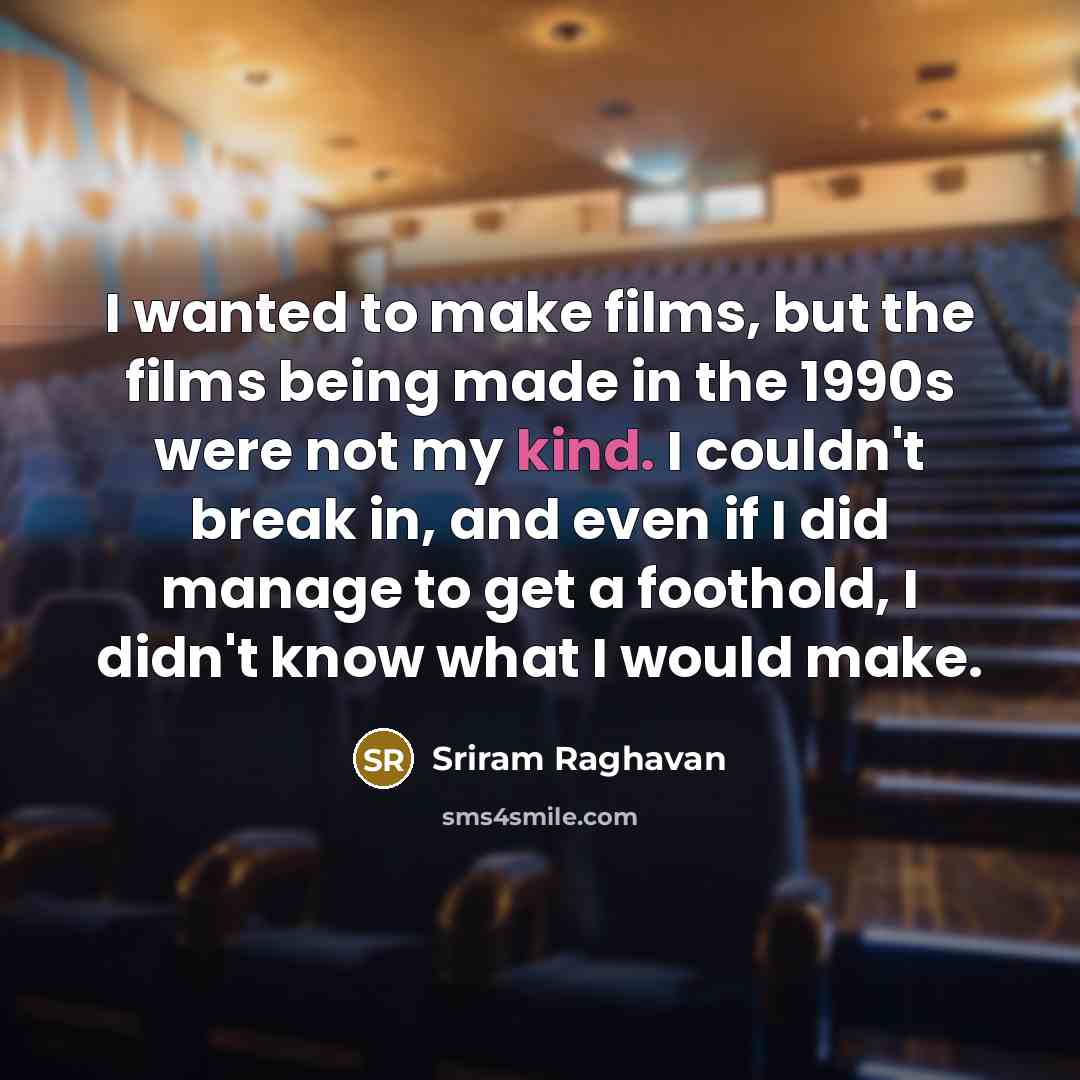 “I wanted to make films, but the films being made…” quote by Sriram Raghavan