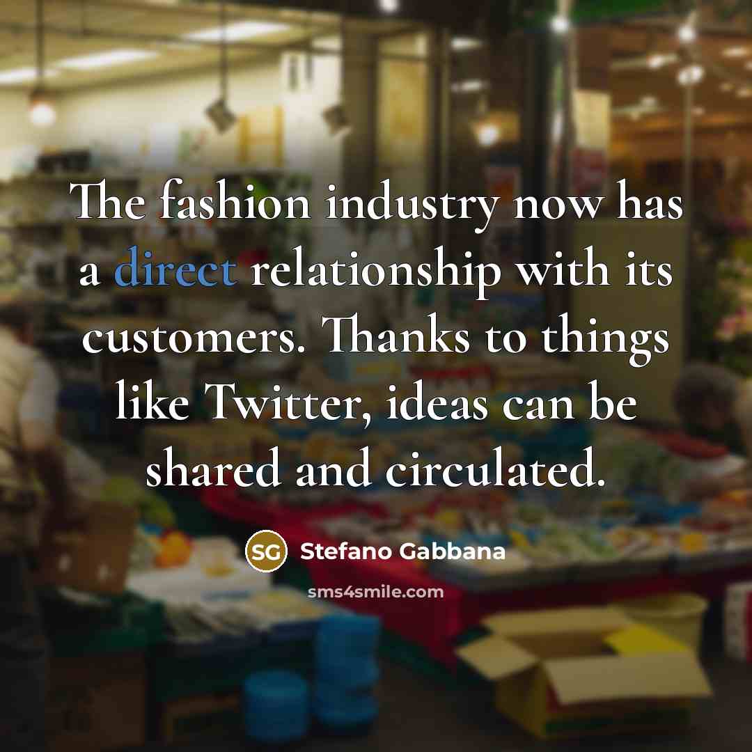 “The fashion industry now has a direct relationship with its…” quote by Stefano Gabbana