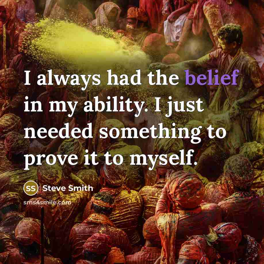 “I always had the belief in my ability. I just…” quote by Steve Smith