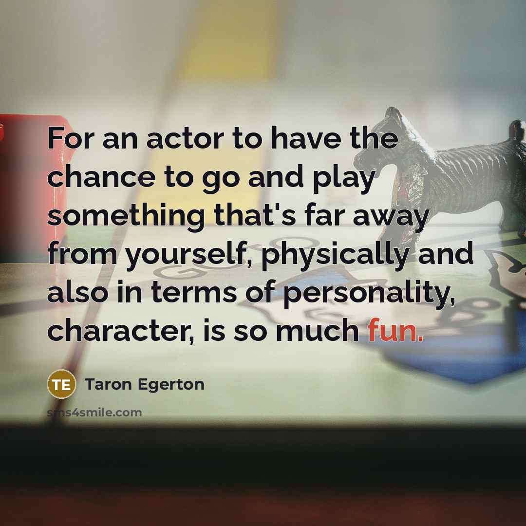 “For an actor to have the chance to go and…” quote by Taron Egerton