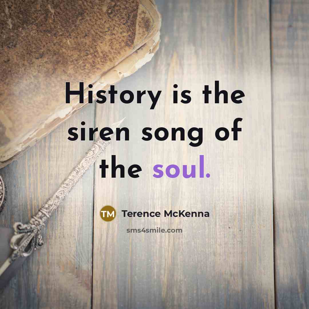 “History is the siren song of the soul.…” quote by Terence McKenna