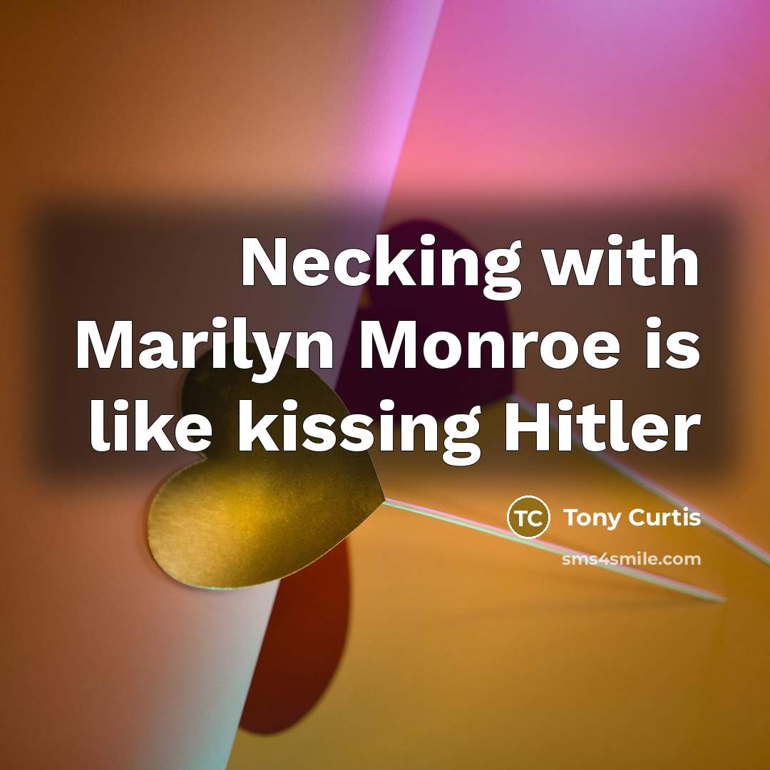 “Necking with Marilyn Monroe is like kissing Hitler…” quote by Tony Curtis
