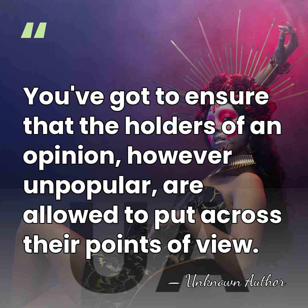 You've got to ensure that the holders of an opinion, however unpopular,&hellip; - Betty Boothroyd