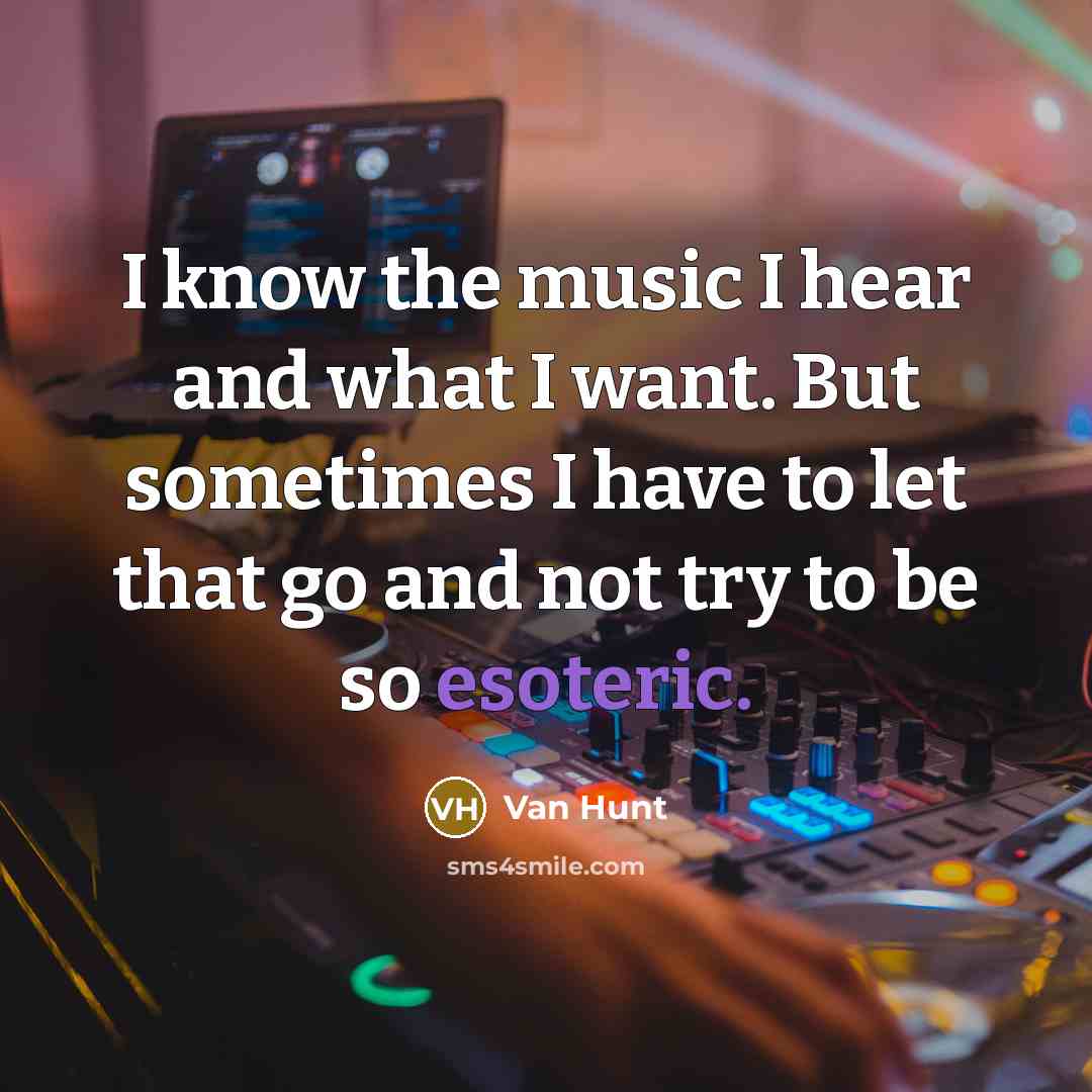 “I know the music I hear and what I want.…” quote by Van Hunt