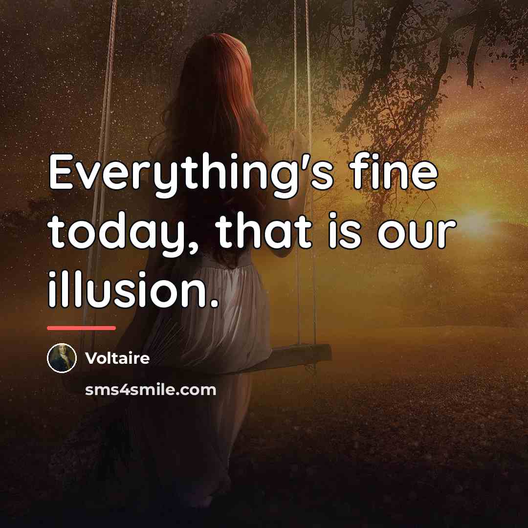 “Everything's fine today, that is our illusion.…” quote by Voltaire