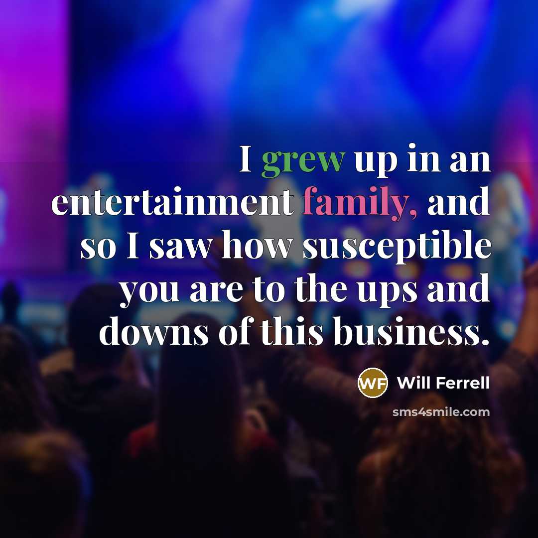 “I grew up in an entertainment family, and so I…” quote by Will Ferrell