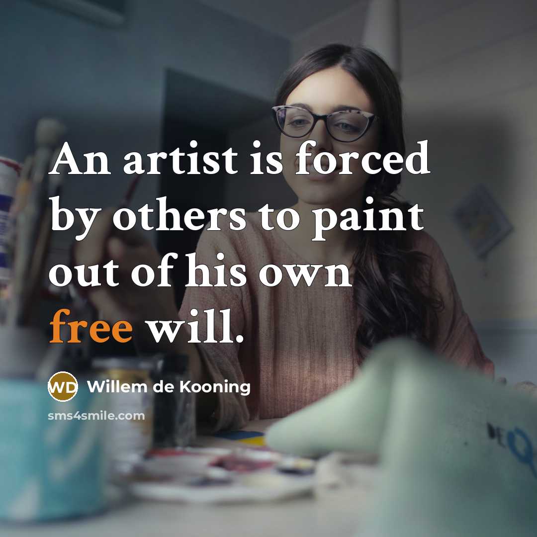 “An artist is forced by others to paint out of…” quote by Willem de Kooning
