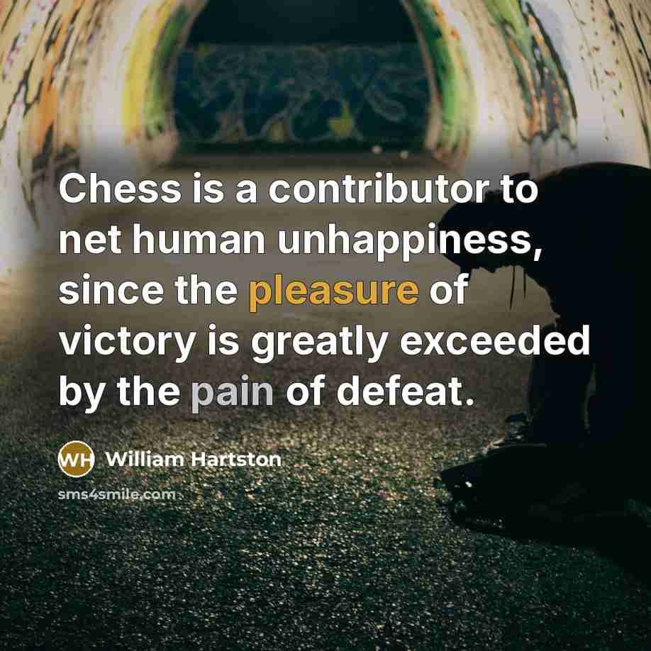“Chess is a contributor to net human unhappiness, since the…” quote by William Hartston
