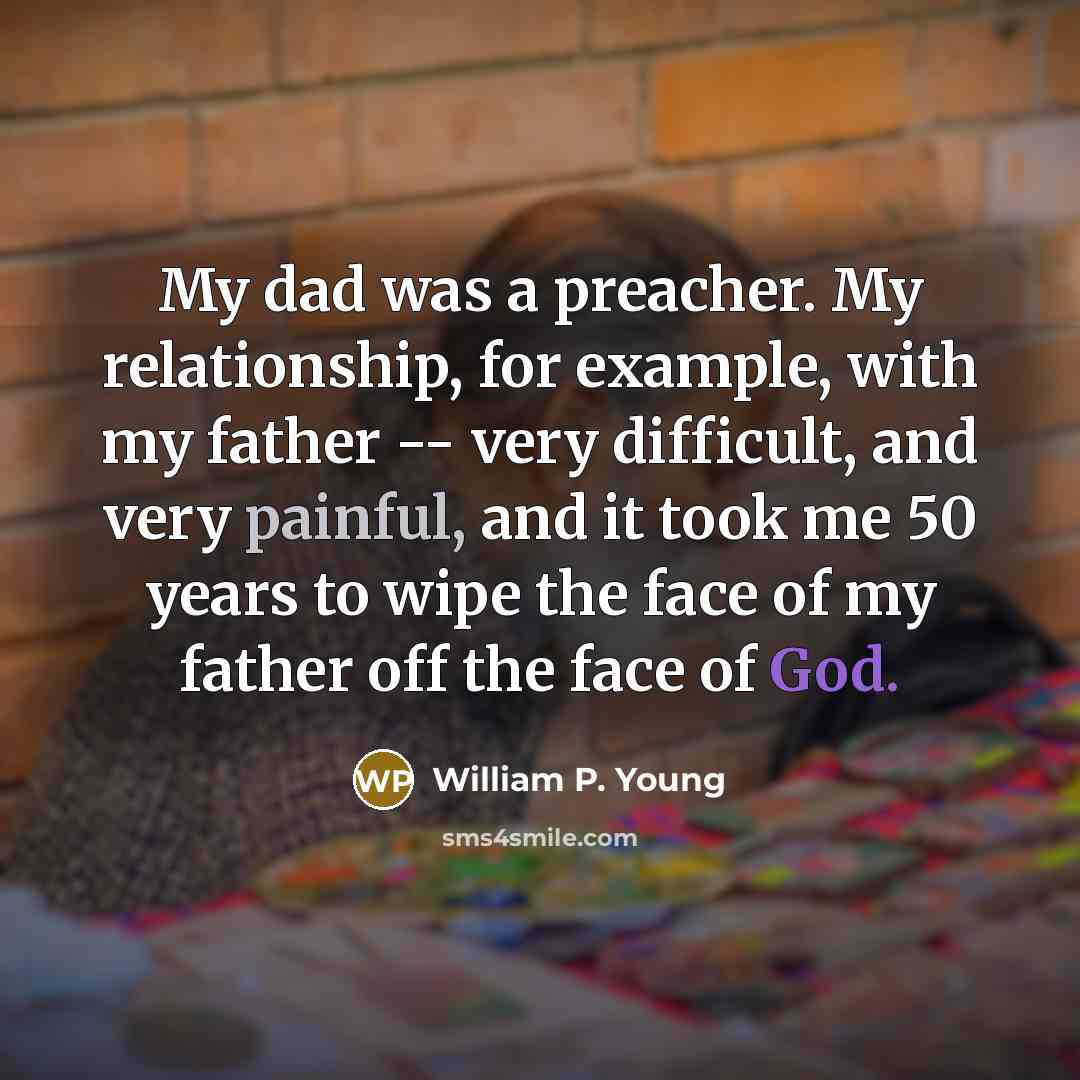 “My dad was a preacher. My relationship, for example, with…” quote by William P. Young