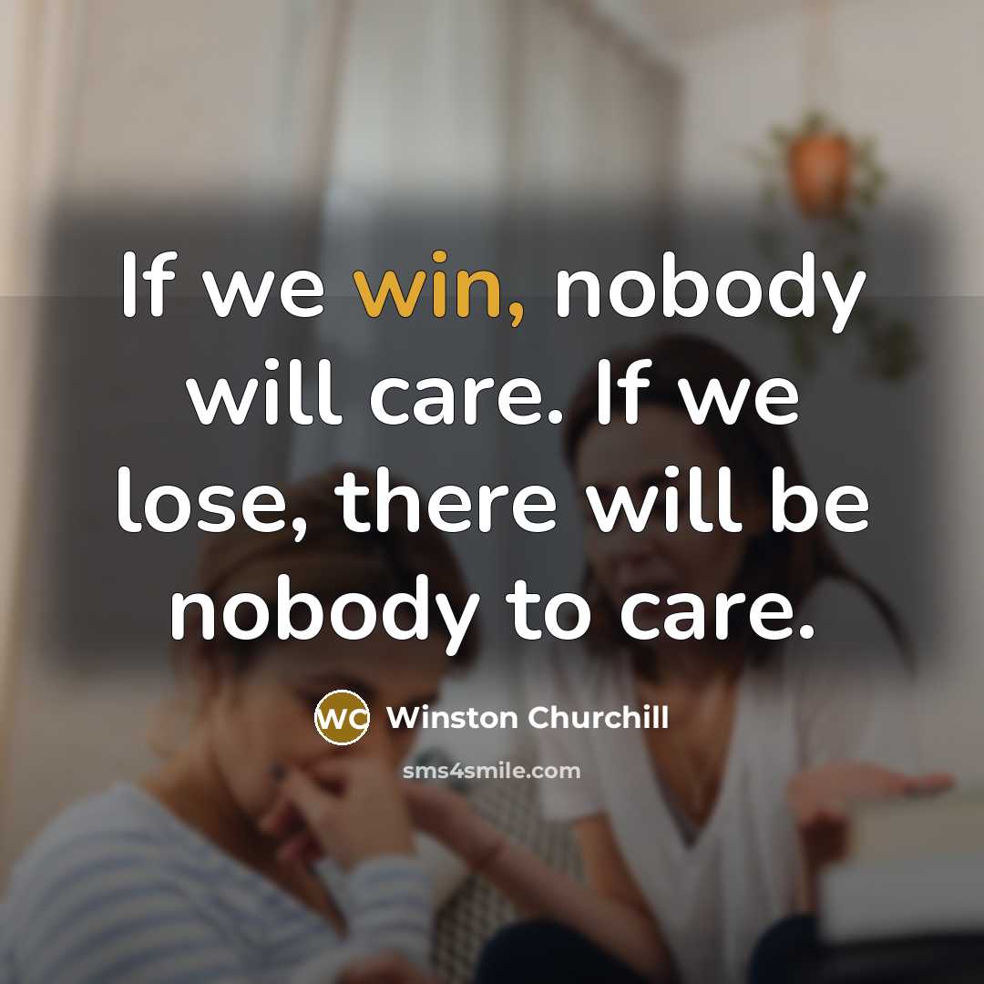“If we win, nobody will care. If we lose, there…” quote by Winston Churchill