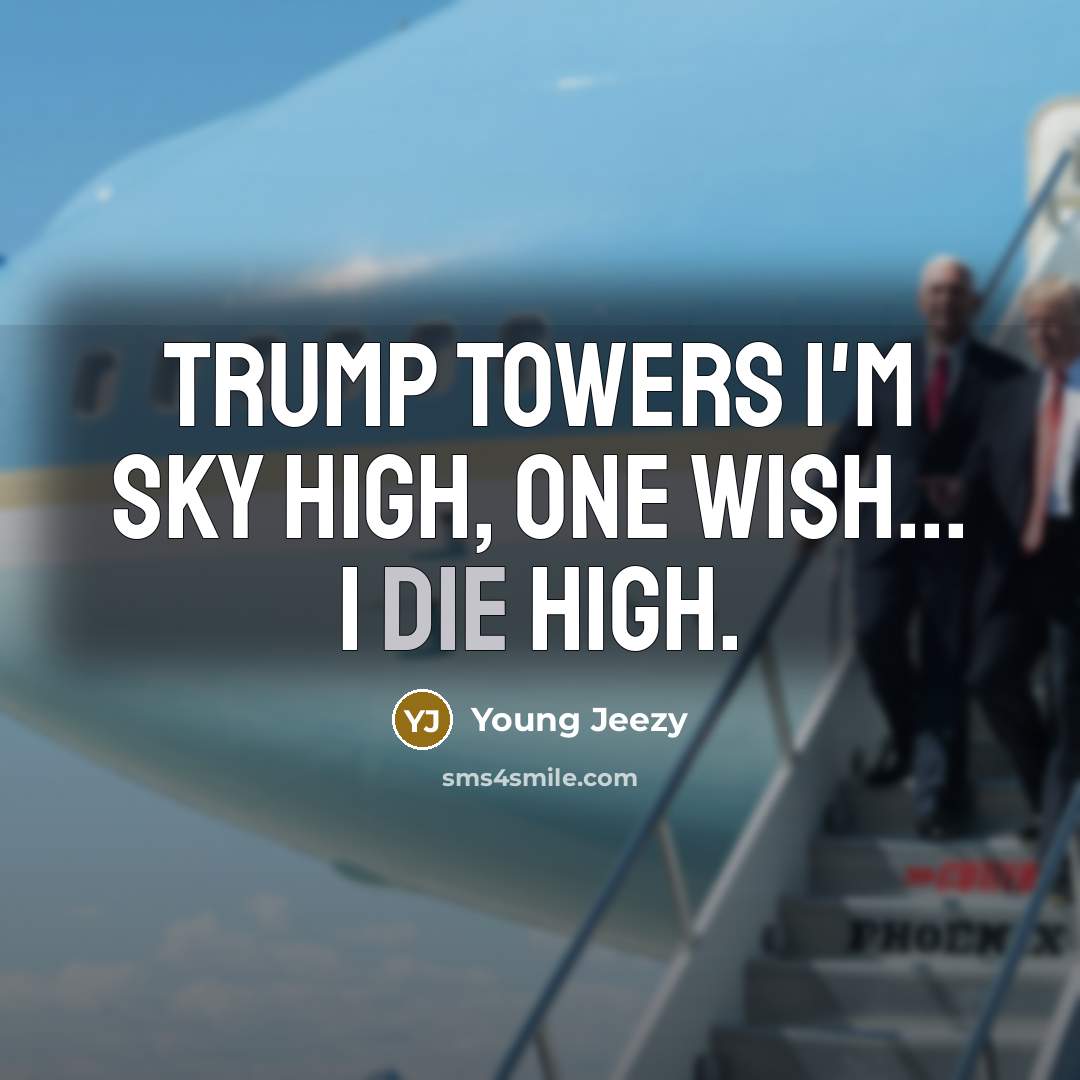 “Trump towers I'm sky high, one wish... I die high.” quote by Young Jeezy