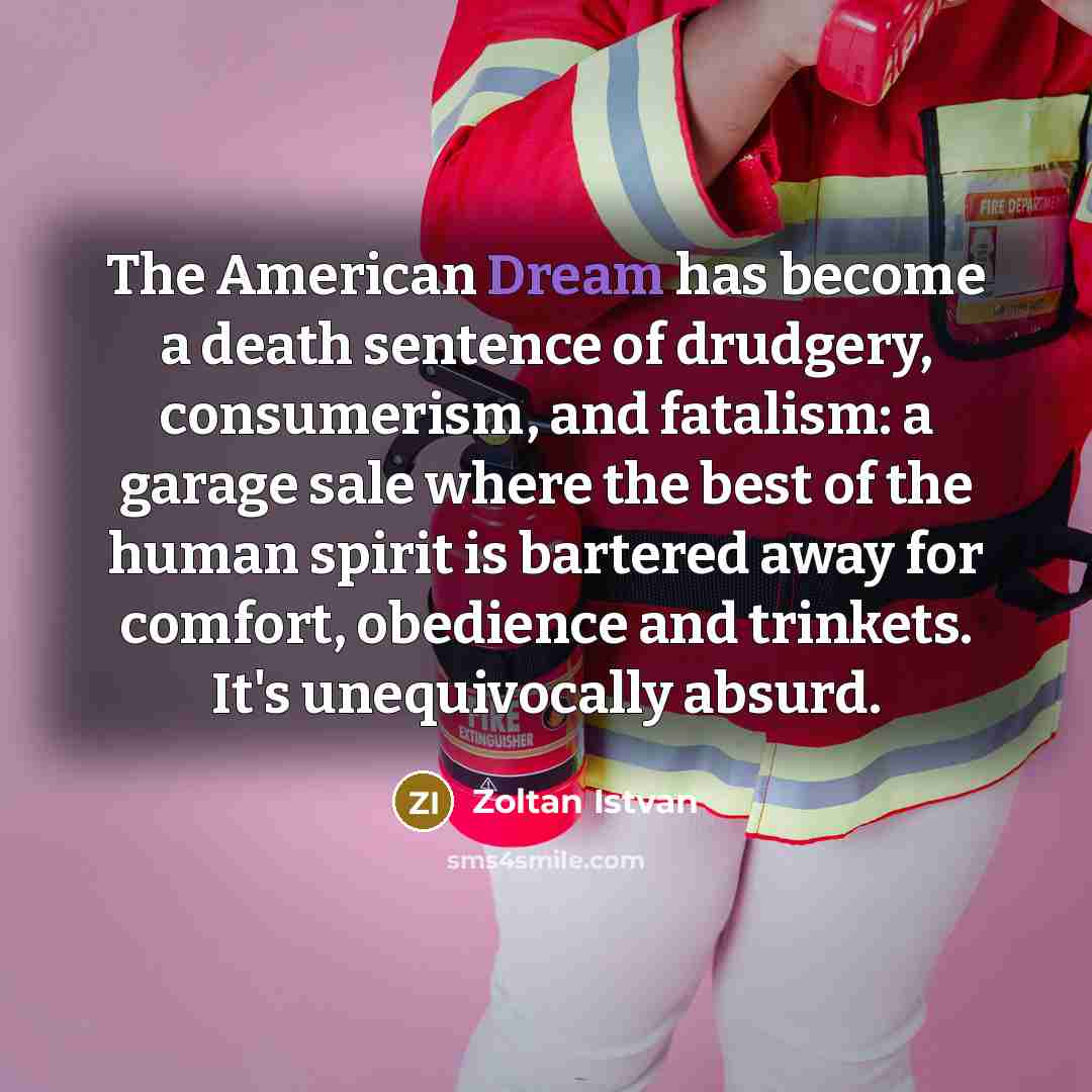 “The American Dream has become a death sentence of drudgery,…” quote by Zoltan Istvan