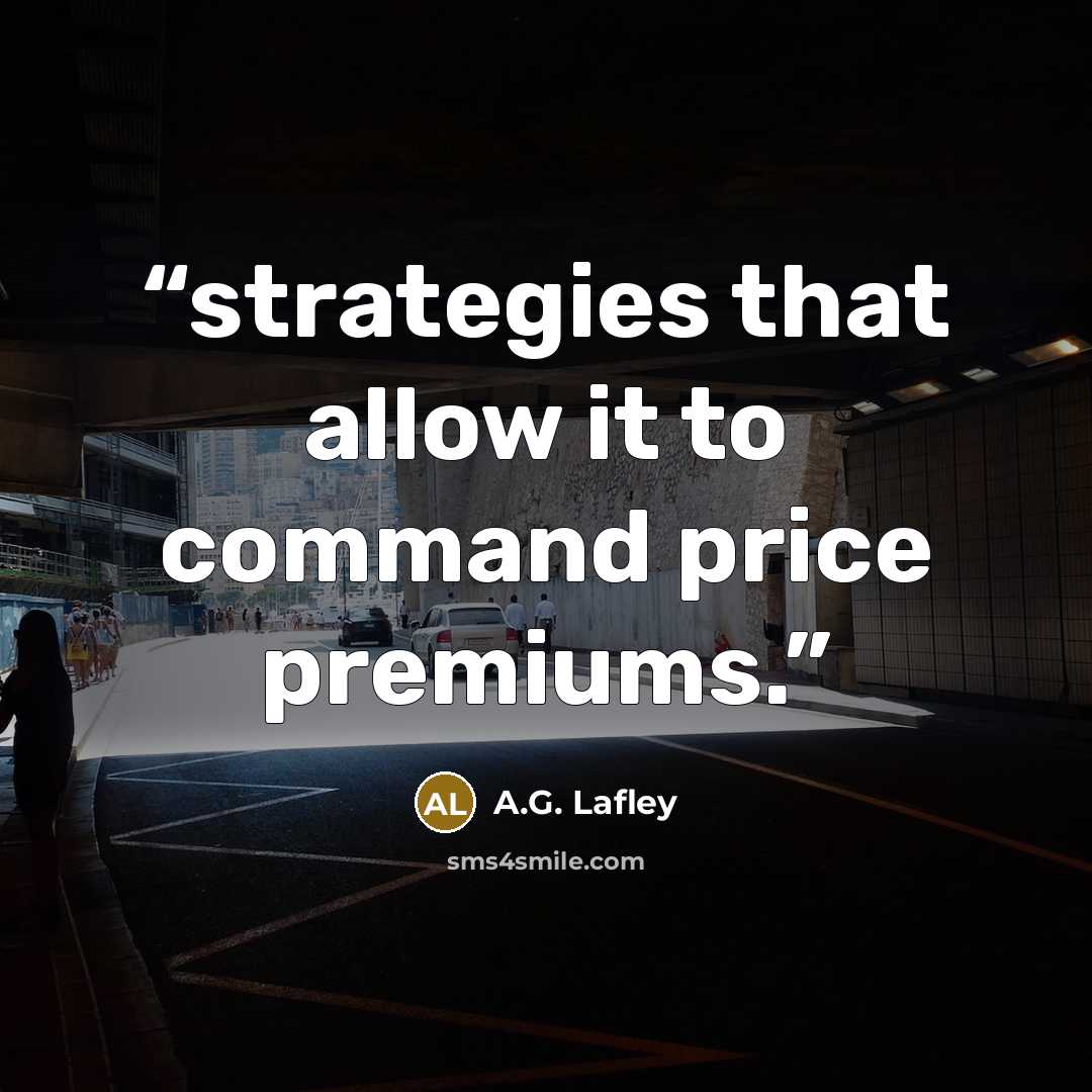 “strategies that allow it to command price premiums.” quote by A.G. Lafley