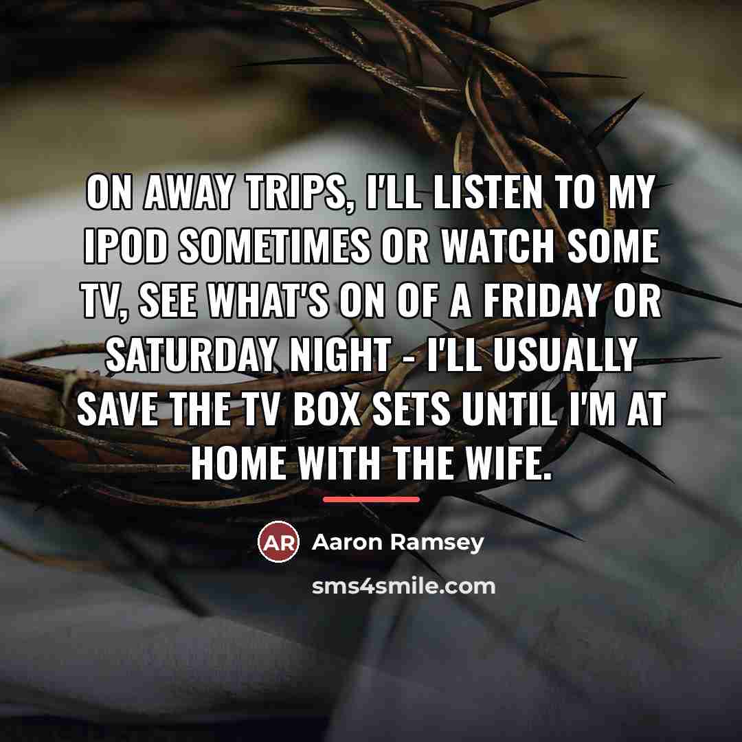 “On away trips, I'll listen to my iPod sometimes or…” quote by Aaron Ramsey