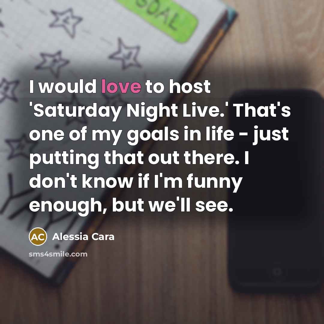 “I would love to host 'Saturday Night Live.' That's one…” quote by Alessia Cara
