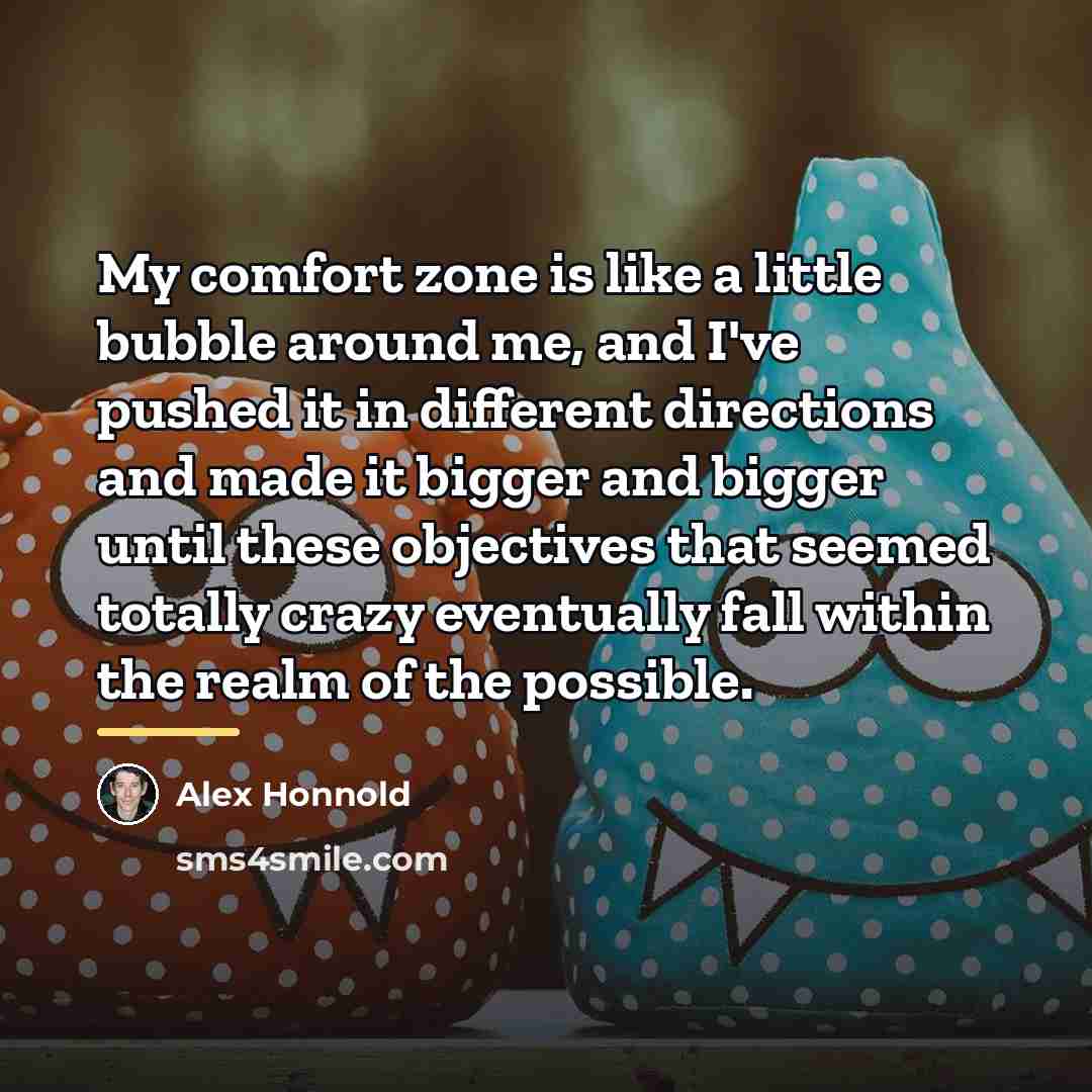“My comfort zone is like a little bubble around me,…” quote by Alex Honnold