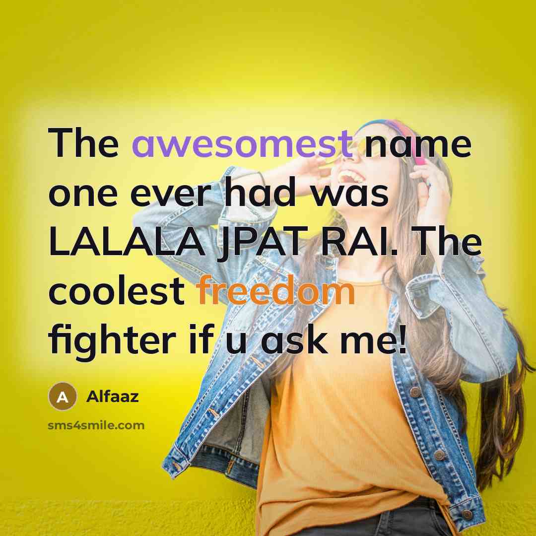 “The awesomest name one ever had was LALALA JPAT RAI. The coolest freedom fighter if u ask me!” quote by Alfaaz