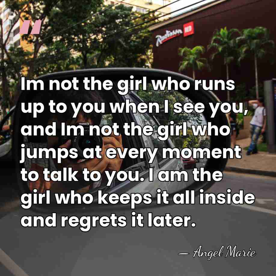 Im not the girl who runs up to you when I see&hellip; - Angel Marie