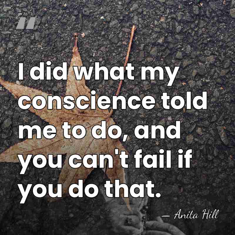 I did what my conscience told me to do, and you can't&hellip; - Anita Hill