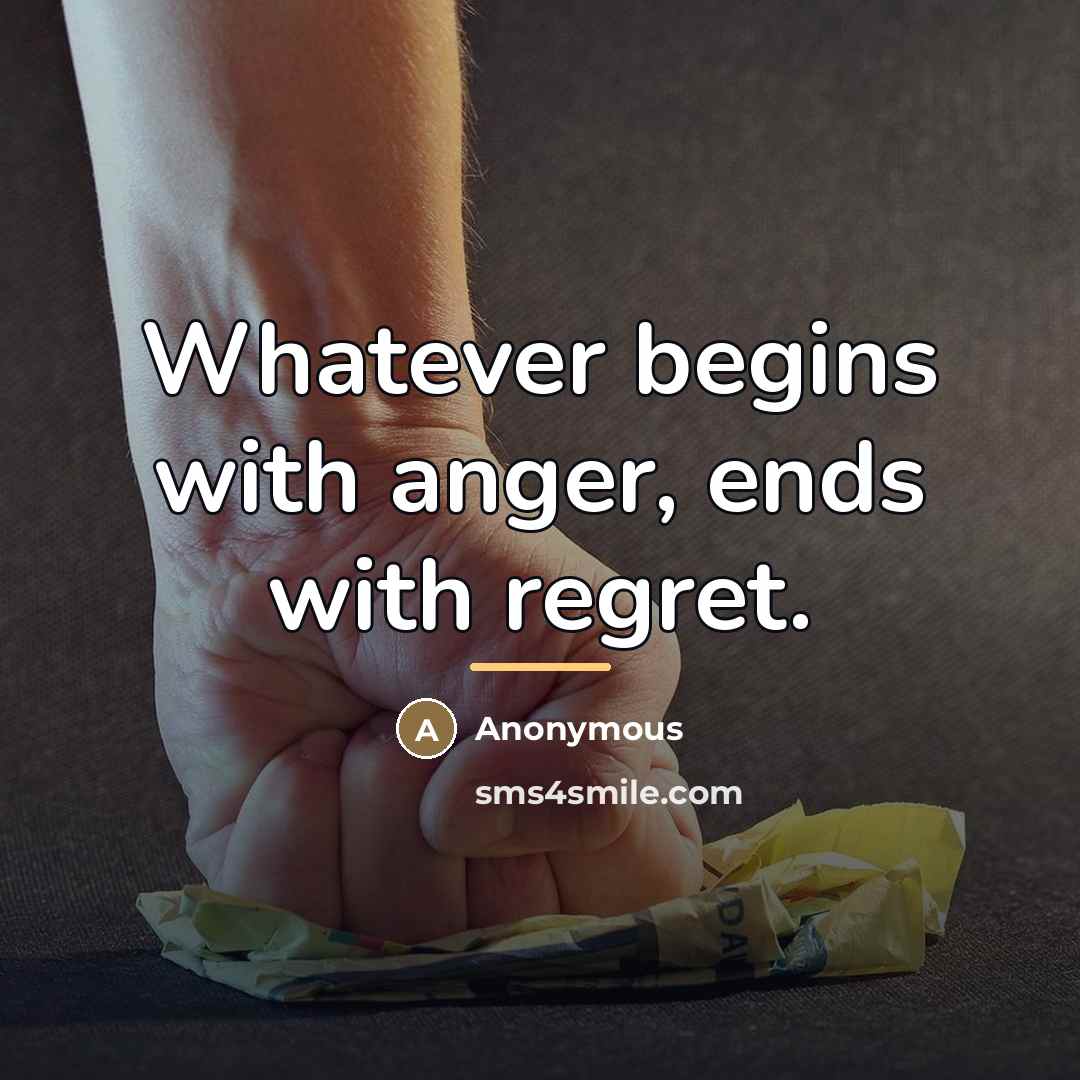 “Whatever begins with anger, ends with regret.…” quote by Anonymous