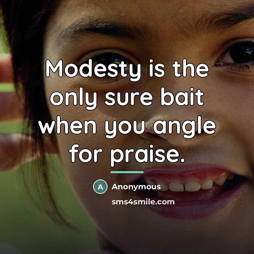 “Modesty is the only sure bait when you angle for…” quote by Anonymous