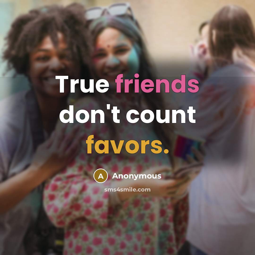 “True friends don't count favors.…” quote by Anonymous