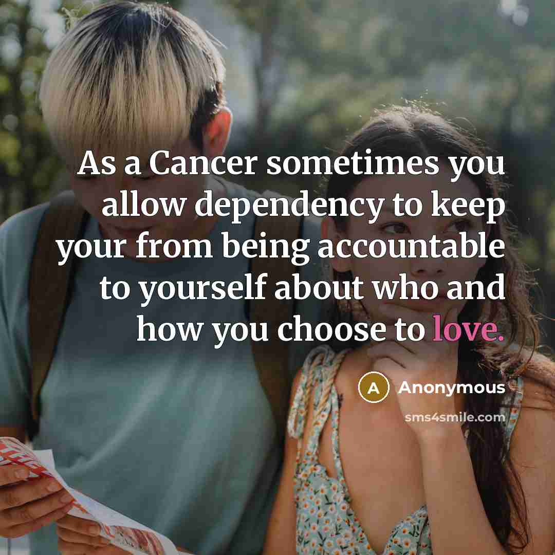 “As a Cancer sometimes you allow dependency to keep your…” quote by Anonymous