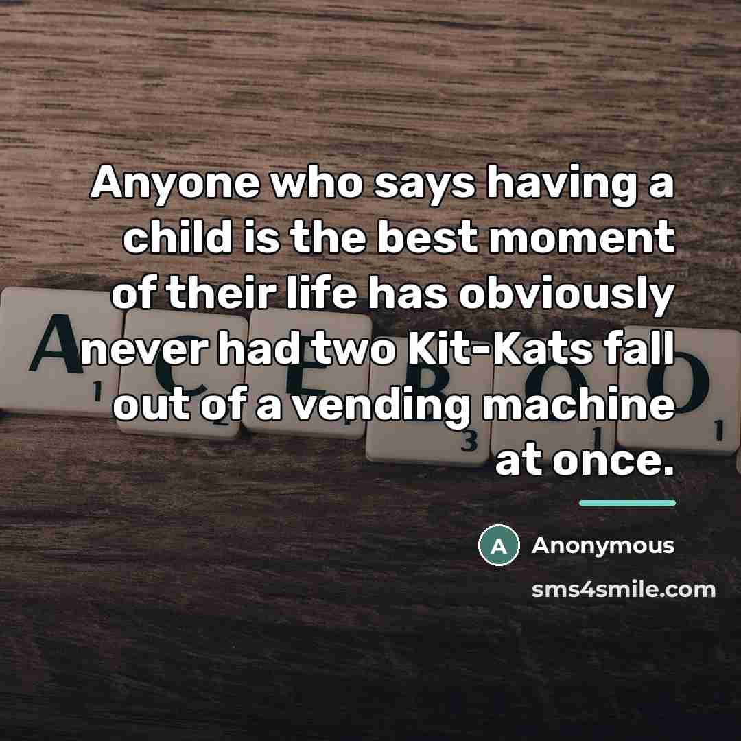 “Anyone who says having a child is the best moment…” quote by Anonymous
