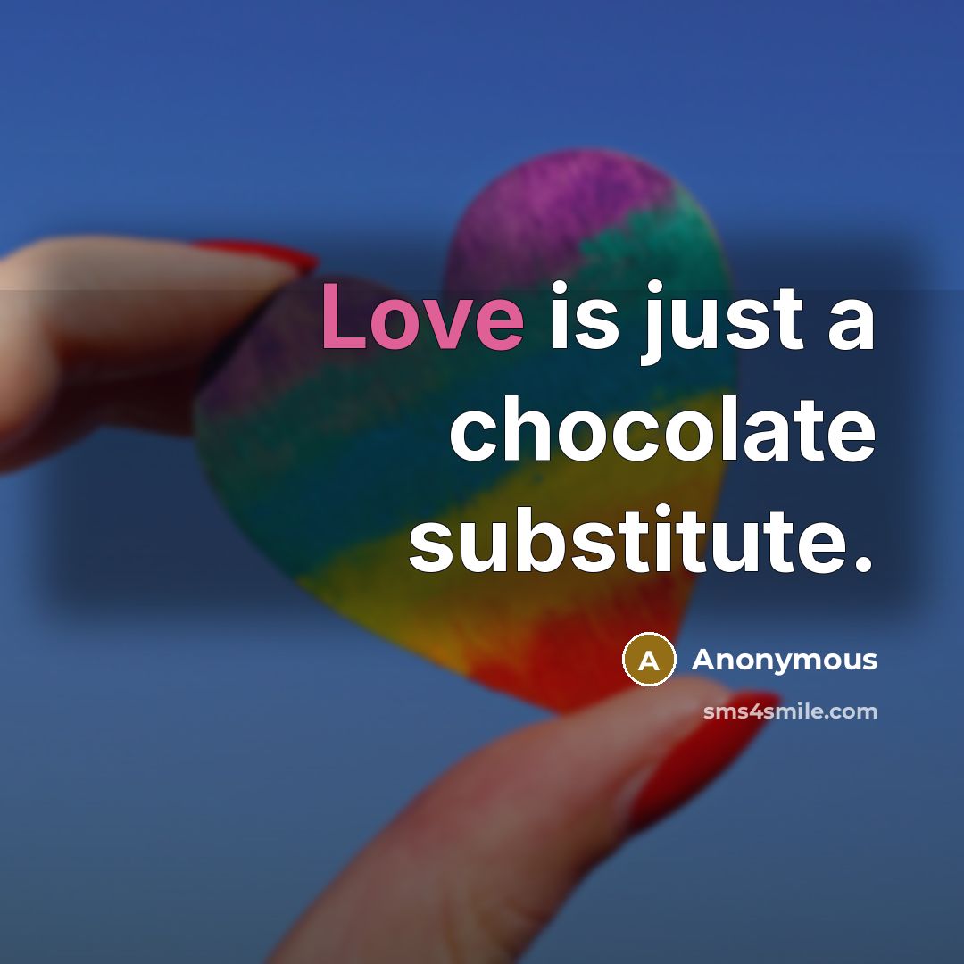 “Love is just a chocolate substitute.” quote by Anonymous