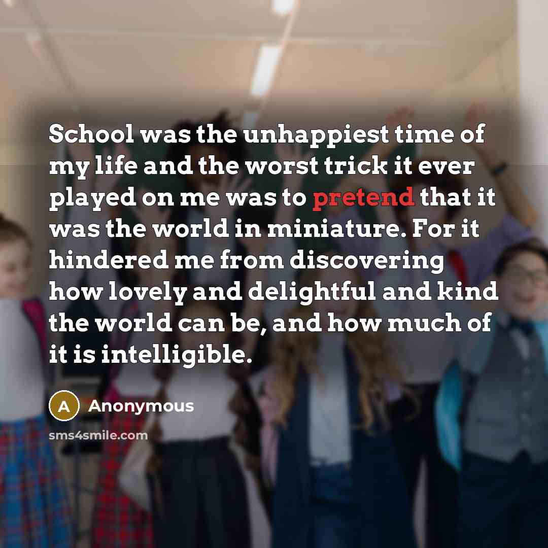 “School was the unhappiest time of my life and the…” quote by Anonymous