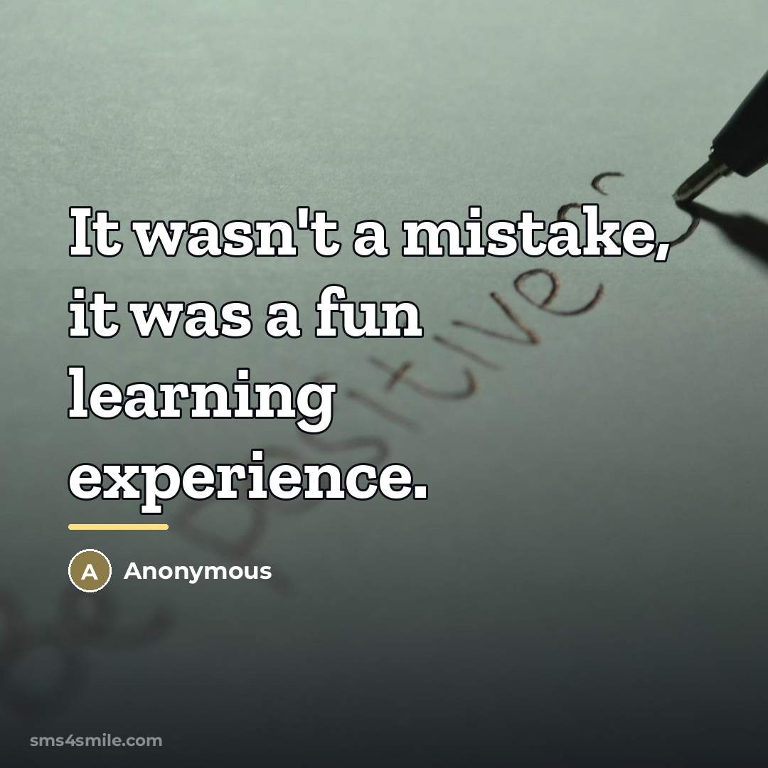 “It wasn't a mistake, it was a fun learning experience.…” quote by Anonymous