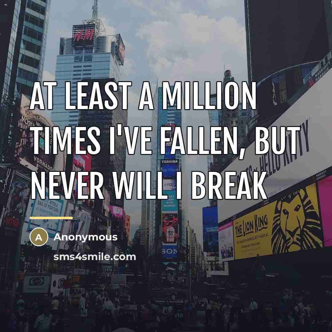 “At least a million times I've fallen, but never will…” quote by Anonymous